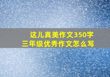 这儿真美作文350字三年级优秀作文怎么写