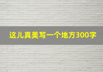 这儿真美写一个地方300字