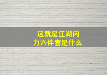 这就是江湖内力六件套是什么