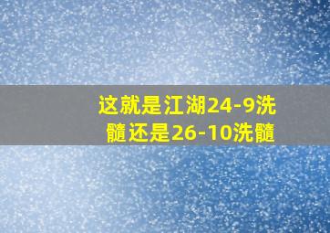 这就是江湖24-9洗髓还是26-10洗髓