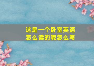 这是一个卧室英语怎么读的呢怎么写