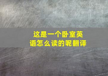 这是一个卧室英语怎么读的呢翻译