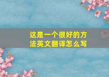 这是一个很好的方法英文翻译怎么写