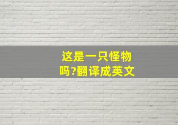 这是一只怪物吗?翻译成英文