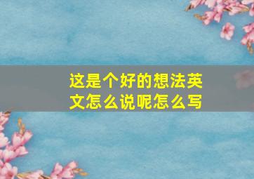 这是个好的想法英文怎么说呢怎么写