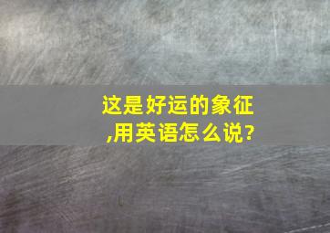 这是好运的象征,用英语怎么说?