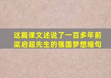 这篇课文述说了一百多年前梁启超先生的强国梦想缩句