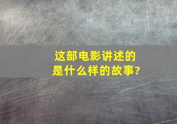 这部电影讲述的是什么样的故事?