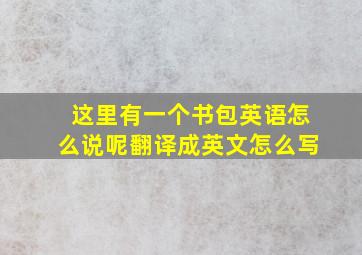 这里有一个书包英语怎么说呢翻译成英文怎么写