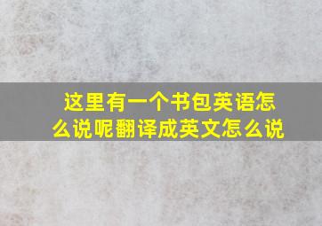 这里有一个书包英语怎么说呢翻译成英文怎么说