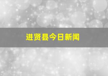 进贤县今日新闻