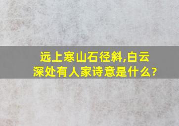 远上寒山石径斜,白云深处有人家诗意是什么?