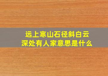 远上寒山石径斜白云深处有人家意思是什么