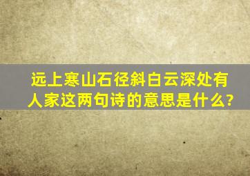 远上寒山石径斜白云深处有人家这两句诗的意思是什么?