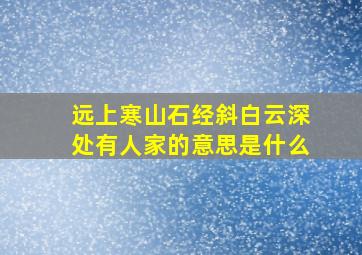 远上寒山石经斜白云深处有人家的意思是什么