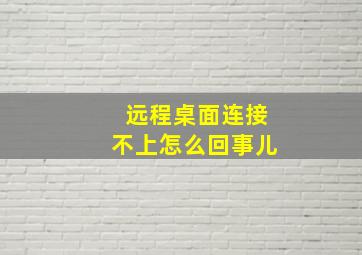 远程桌面连接不上怎么回事儿