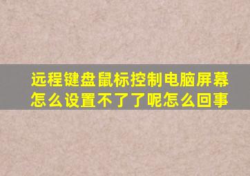 远程键盘鼠标控制电脑屏幕怎么设置不了了呢怎么回事