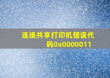 连接共享打印机错误代码0x0000011