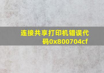 连接共享打印机错误代码0x800704cf