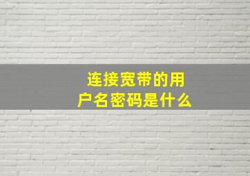 连接宽带的用户名密码是什么