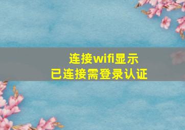 连接wifi显示已连接需登录认证