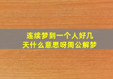 连续梦到一个人好几天什么意思呀周公解梦