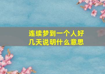 连续梦到一个人好几天说明什么意思