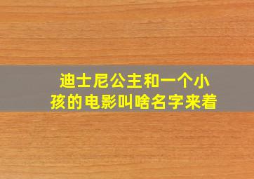 迪士尼公主和一个小孩的电影叫啥名字来着