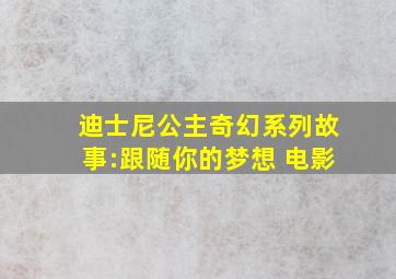 迪士尼公主奇幻系列故事:跟随你的梦想 电影