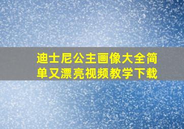 迪士尼公主画像大全简单又漂亮视频教学下载