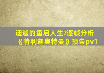 迪迦的重启人生?逐帧分析《特利迦奥特曼》预告pv1