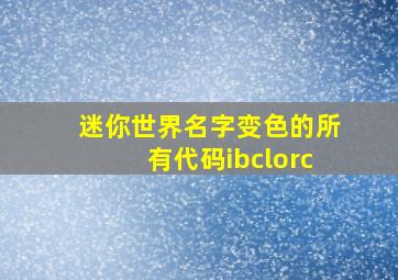 迷你世界名字变色的所有代码ibclorc