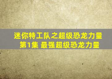 迷你特工队之超级恐龙力量 第1集 最强超级恐龙力量