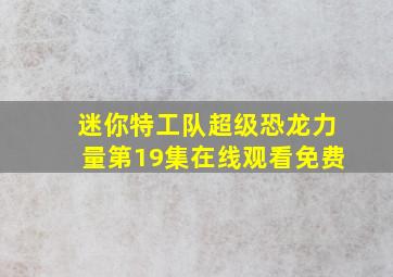 迷你特工队超级恐龙力量第19集在线观看免费