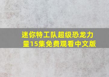 迷你特工队超级恐龙力量15集免费观看中文版