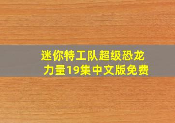 迷你特工队超级恐龙力量19集中文版免费