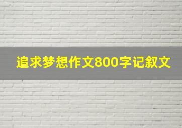 追求梦想作文800字记叙文