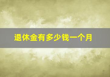 退休金有多少钱一个月