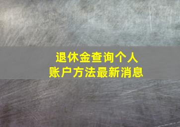 退休金查询个人账户方法最新消息