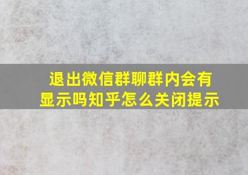 退出微信群聊群内会有显示吗知乎怎么关闭提示