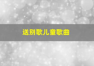 送别歌儿童歌曲