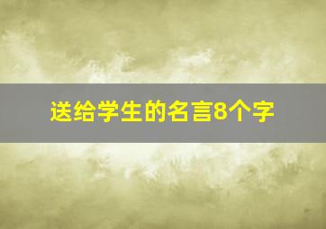 送给学生的名言8个字