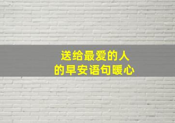 送给最爱的人的早安语句暖心