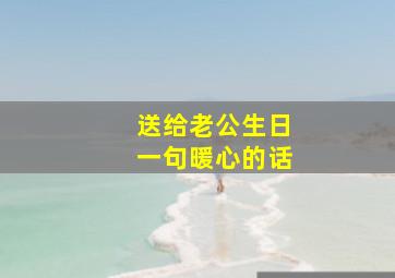 送给老公生日一句暖心的话