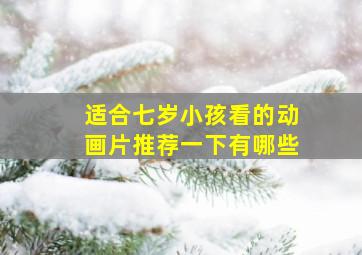 适合七岁小孩看的动画片推荐一下有哪些