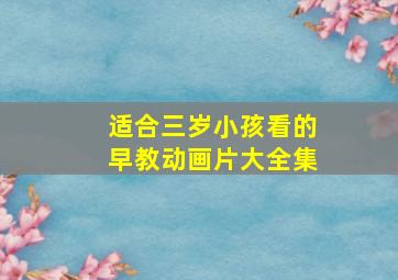 适合三岁小孩看的早教动画片大全集