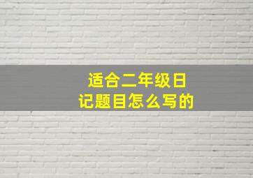 适合二年级日记题目怎么写的