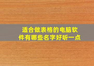 适合做表格的电脑软件有哪些名字好听一点