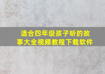 适合四年级孩子听的故事大全视频教程下载软件