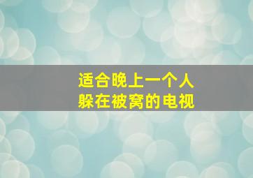 适合晚上一个人躲在被窝的电视